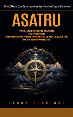Cover Asatru: The Official Guide to Learning the Ancient Pagan Tradition (The Ultimate Guide to Norse Paganism, Heathenry, and Asatru for Beginners) (eBook, ePUB)