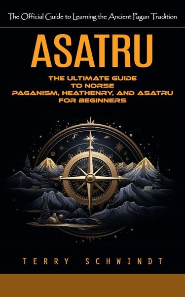 Asatru: The Official Guide to Learning the Ancient Pagan Tradition (The Ultimate Guide to Norse Paganism, Heathenry, and Asatru for Beginners) (eBook, ePUB)