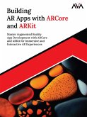 Building AR Apps with ARCore and ARKit: Master Augmented Reality App Development with ARCore and ARKit for Immersive and Interactive AR Experiences (eBook, ePUB)