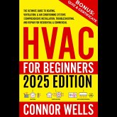 HVAC for Beginners: The Ultimate Guide to Heating, Ventilation, and Air Conditioning Systems Comprehensive Installation, Troubleshooting, and Repair for Residential & Commercial (eBook, ePUB) HVAC for Beginners: The Ultimate Guide to Heating, Ventilation, and Air Conditioning Systems Comprehensive Installation, Troubleshooting, and Repair for Residential & Commercial (eBook, ePUB)