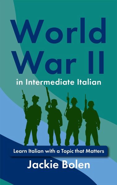 World War II in Intermediate Italian: Learn Italian with a Topic that Matters (eBook, ePUB) World War II in Intermediate Italian: Learn Italian with a Topic that Matters (eBook, ePUB)