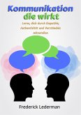 Kommunikation, die wirkt: Lerne, dich durch Empathie, Authentizität und Verständnis mitzuteilen (eBook, ePUB) Kommunikation, die wirkt: Lerne, dich durch Empathie, Authentizität und Verständnis mitzuteilen (eBook, ePUB)