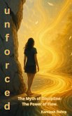 unforced: The Myth of Discipline-The Power of Flow (Self Help, #1) (eBook, ePUB)