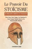 Le Pouvoir Du Stoïcisme: 30 Principes Simples Et Puissants Pour Gérer Votre Temps, Vos Émotions Et Votre Énergie Mentale Dans La Vie Professionnelle Moderne (eBook, ePUB)