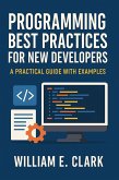Programming Best Practices for New Developers: A Practical Guide with Examples (eBook, ePUB) Programming Best Practices for New Developers: A Practical Guide with Examples (eBook, ePUB)