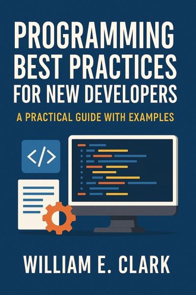 Programming Best Practices for New Developers: A Practical Guide with Examples (eBook, ePUB)