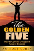 The Golden Five: How To Conquer Doubt and Achieve Success (eBook, ePUB) The Golden Five: How To Conquer Doubt and Achieve Success (eBook, ePUB)