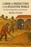 Labor and Production in the Byzantine World: The Role of Agriculture and Industry (eBook, ePUB) Labor and Production in the Byzantine World: The Role of Agriculture and Industry (eBook, ePUB)