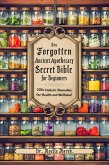 The Forgotten Ancient Home Apothecary Secret Bible for Beginners: 200+ Holistic Remedies for Health and Wellness! (Ancient Herbal Bible) (eBook, ePUB) The Forgotten Ancient Home Apothecary Secret Bible for Beginners: 200+ Holistic Remedies for Health and Wellness! (Ancient Herbal Bible) (eBook, ePUB)