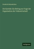 Die Kartelle: Ein Beitrag zur Frage der Organisation der Volkswirtschaft Die Kartelle: Ein Beitrag zur Frage der Organisation der Volkswirtschaft