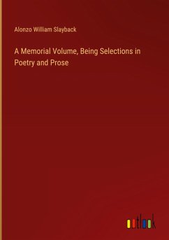A Memorial Volume, Being Selections in Poetry and Prose A Memorial Volume, Being Selections in Poetry and Prose
