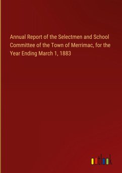 Annual Report of the Selectmen and School Committee of the Town of Merrimac, for the Year Ending March 1, 1883 Annual Report of the Selectmen and School Committee of the Town of Merrimac, for the Year Ending March 1, 1883