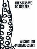 The Stars We Do Not See: Australian Indigenous Art The Stars We Do Not See: Australian Indigenous Art