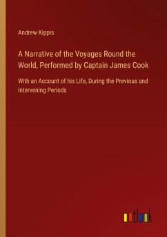 A Narrative of the Voyages Round the World, Performed by Captain James Cook A Narrative of the Voyages Round the World, Performed by Captain James Cook