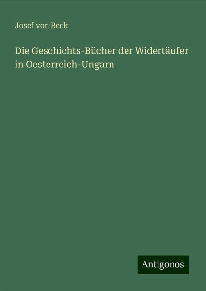 Die Geschichts-Bücher der Widertäufer in Oesterreich-Ungarn