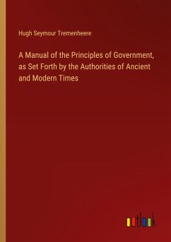 A Manual of the Principles of Government, as Set Forth by the Authorities of Ancient and Modern Times