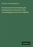 Die historischen Entwicklung des medicinischen Unterrichts, seine Vorbedingungen und seine Aufgaben Die historischen Entwicklung des medicinischen Unterrichts, seine Vorbedingungen und seine Aufgaben