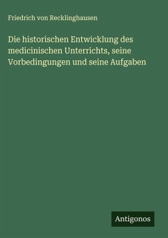 Cover Die historischen Entwicklung des medicinischen Unterrichts, seine Vorbedingungen und seine Aufgaben