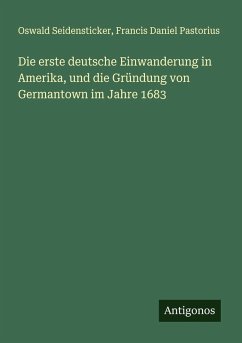 Cover Die erste deutsche Einwanderung in Amerika, und die Gründung von Germantown im Jahre 1683