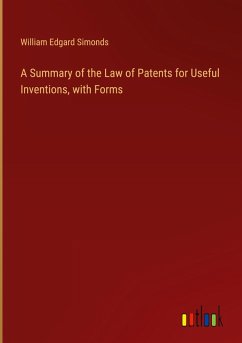 A Summary of the Law of Patents for Useful Inventions, with Forms