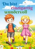 Du bist einzigartig wundervoll - Mutmachgeschichten für Jungen und Mädchen ab 6 Jahren Du bist einzigartig wundervoll - Mutmachgeschichten für Jungen und Mädchen ab 6 Jahren