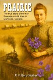 PRAIRIE: The true story of the first European child born on the prairie in North-West Manitoba, Canada (eBook, ePUB) PRAIRIE: The true story of the first European child born on the prairie in North-West Manitoba, Canada (eBook, ePUB)