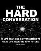 The Hard Conversation: 10 Life-Changing Conversations to Wake Up & Redefine Your Future (eBook, ePUB) The Hard Conversation: 10 Life-Changing Conversations to Wake Up & Redefine Your Future (eBook, ePUB)