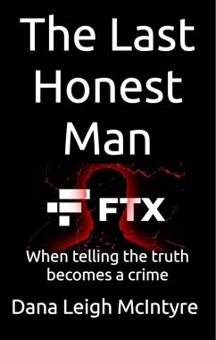 FTX: The Last Honest Man - When Telling The Truth Becomes A Crime (eBook, ePUB) - McIntyre, Dana Leigh