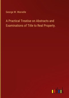 A Practical Treatise on Abstracts and Examinations of Title to Real Property.