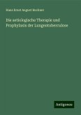 Die aetiologische Therapie und Prophylaxis der Lungentuberculose Die aetiologische Therapie und Prophylaxis der Lungentuberculose