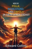 Wie du Fülle, Wohlstand und Erfolg in dein Leben ziehst. Entdecke das Geheimnis, um alles zu bekommen, was du dir wünschst (eBook, ePUB) Wie du Fülle, Wohlstand und Erfolg in dein Leben ziehst. Entdecke das Geheimnis, um alles zu bekommen, was du dir wünschst (eBook, ePUB)