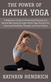 The Power of Hatha Yoga: A Beginner's Guide to Enhancing Physical and Mental Well-being through Hatha Yoga Practice for Improved Flexibility, Strength, and Inner Peace (eBook, ePUB) The Power of Hatha Yoga: A Beginner's Guide to Enhancing Physical and Mental Well-being through Hatha Yoga Practice for Improved Flexibility, Strength, and Inner Peace (eBook, ePUB)