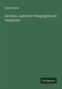 Die Haus- und Hotel-Telegraphie und Telephonie - Canter, Oscar