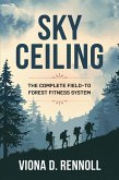 Sky Ceiling: The Complete Field-to-Forest Fitness System (eBook, ePUB) Sky Ceiling: The Complete Field-to-Forest Fitness System (eBook, ePUB)