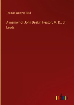 A memoir of John Deakin Heaton, M. D., of Leeds