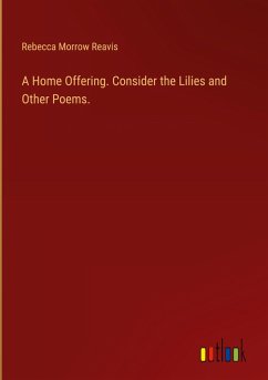 A Home Offering. Consider the Lilies and Other Poems. A Home Offering. Consider the Lilies and Other Poems.