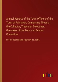 Annual Reports of the Town Officers of the Town of Fairhaven, Comprising Those of the Collector, Treasurer, Selectmen, Overseers of the Poor, and School Committee.