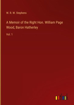 A Memoir of the Right Hon. William Page Wood, Baron Hatherley - Stephens, W. R. W.