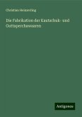 Die Fabrikation der Kautschuk- und Guttaperchawaaren Die Fabrikation der Kautschuk- und Guttaperchawaaren