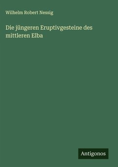 Die jüngeren Eruptivgesteine des mittleren Elba - Nessig, Wilhelm Robert Die jüngeren Eruptivgesteine des mittleren Elba - Nessig, Wilhelm Robert