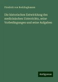 Die historischen Entwicklung des medicinischen Unterrichts, seine Vorbedingungen und seine Aufgaben