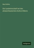 Die Landwirtschaft bei den altamerikanischen Kulturvölkern
