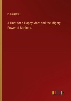 A Hunt for a Happy Man: and the Mighty Power of Mothers.