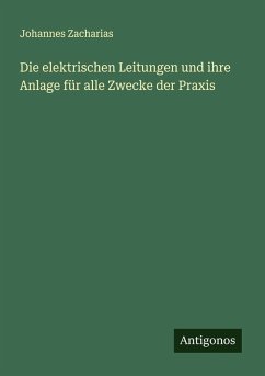 Die elektrischen Leitungen und ihre Anlage für alle Zwecke der Praxis Cover Die elektrischen Leitungen und ihre Anlage für alle Zwecke der Praxis