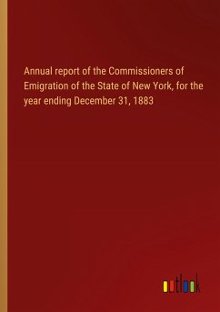 Annual report of the Commissioners of Emigration of the State of New York, for the year ending December 31, 1883 Annual report of the Commissioners of Emigration of the State of New York, for the year ending December 31, 1883
