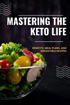 Cover Mastering the Keto Life: Benefits, Meal Plans, and Irresistible Recipes (eBook, ePUB)