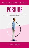 Posture: Relieve Stress, Increase Flexibility, and Gain Strength (This Book Explores How Your Posture Can Impact First Impressions and Authority in Any Setting) (eBook, ePUB)