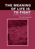 The Meaning Of Life Is To Fight: A Collection Of Poems (eBook, ePUB)