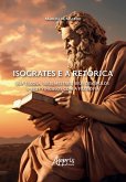 Isócrates e a Retórica: Sua Escola, Seus Mestres, Seus Discípulos e Seus Vínculos com a Filosofia (eBook, ePUB) Isócrates e a Retórica: Sua Escola, Seus Mestres, Seus Discípulos e Seus Vínculos com a Filosofia (eBook, ePUB)