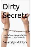 Dirty Secrets - How Defense Lawyers Sell Out Their Own Clients For Profit (eBook, ePUB) Dirty Secrets - How Defense Lawyers Sell Out Their Own Clients For Profit (eBook, ePUB)